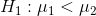 H_1:mu_1 < mu_2