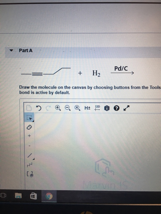 Part A + H, Pd/C Draw the molecule on the canvas by choosing buttons from the Tools bond is active by default. D) , o . H: 12