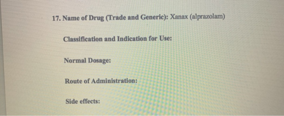 17. Name of Drug (Trade and Generic): Xanax (alprazolam) Classification and Indication for Use: Normal Dosage: Route of Admin