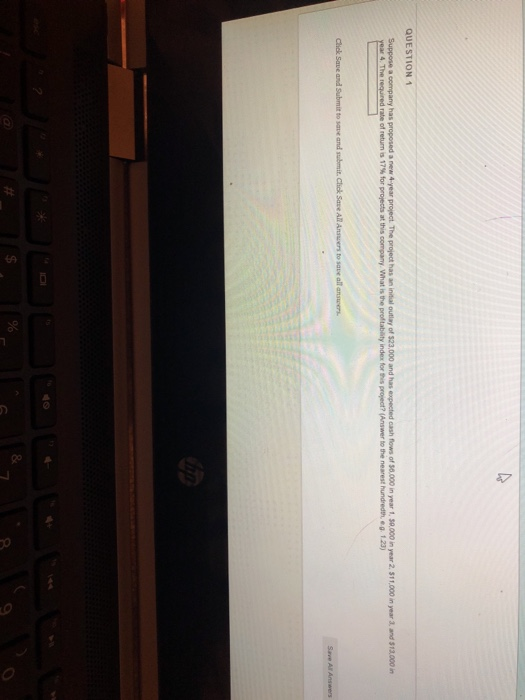 QUESTION 1 Suppose a company has proposed a new 4 year project. The project has an iniial outlay of $23,000 and has expected cash flows of $6,000 in year 1, $9,000 in year 2.$11,000 in year 3, and $13,000 in ar4The eared rate of return is 17% for pro ects at this company what is the p oftablity index for his project? Answer to the nearest hundredth, eg 120) Clhek Save and Submit to save and submit, Click Save All Ansuers to save all answers 1S