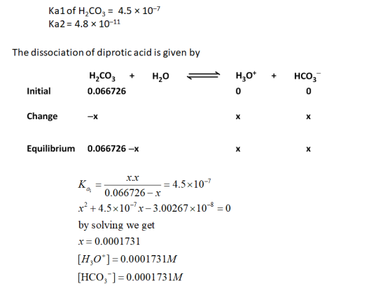 Kal of H2CO3 = 4.5 x 10-7 Ka2 = 4.8 x 10-11 The dissociation of diprotic acid is given by H2O H2o+ + HCO3 H2CO3 + 0.066726 In