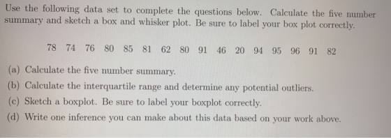 Use the following data set to complete the questions below. Calculate the five number summary and sketch a box and whisker pl