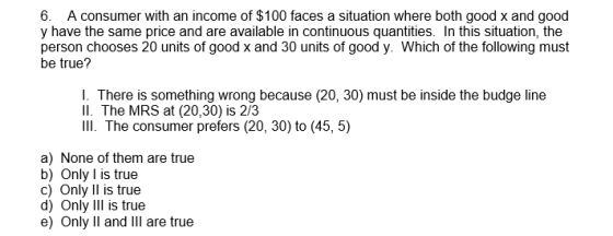 6. A consumer with an income of $100 faces a situation where both good x and good y have the same price and are available in