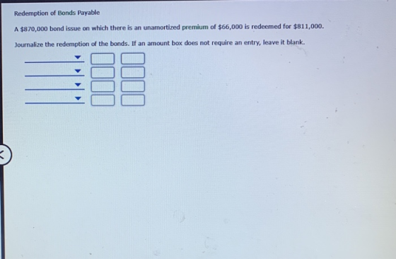 Redemption of Bonds Payable A $870,000 bond issue on which there is an unamortized premium of $66,000 is redeemed for $811,00