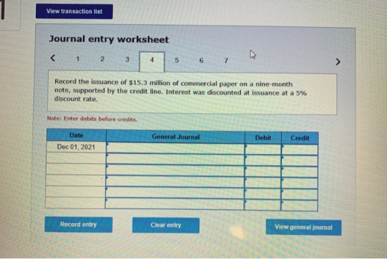View transaction list Journal entry worksheet < 1 2 3 4 5 6 Record the issuance of $15.3 million of commercial paper on a nin