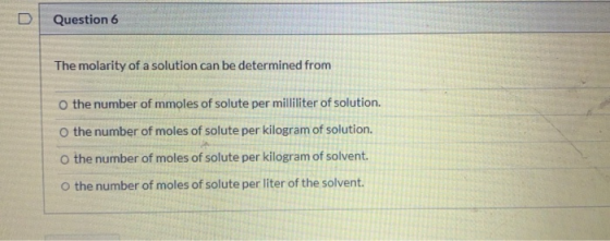 Question 6 The molarity of a solution can be determined from o the number of mmoles of solute per milliliter of solution. o t