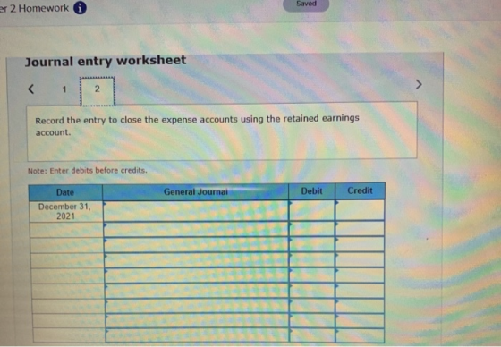 Saved er 2 Homework Journal entry worksheet 1 2 Record the entry to close the expense accounts using the retained earnings ac