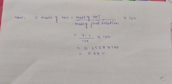 Now, % mass of Het = mass of HCl X luo massa final solution = 7. L x 100 125 - 0.0568 x 100 = 5.68).