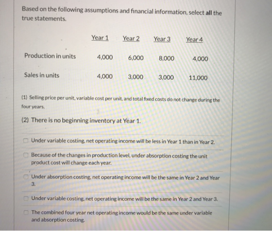 Based on the following assumptions and financial information, select all the true statements Year 1 Year 2 Year 3 Year 4 Prod