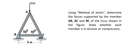 13kN A Using Method of Joints”, determine the forces supported by the member AB, AC and BC of the truss shown in the figure.