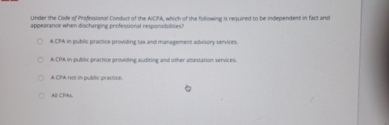 Under the Code of Professional Conduct of the AICPA, which of the following is required to be independent in fact and appeara