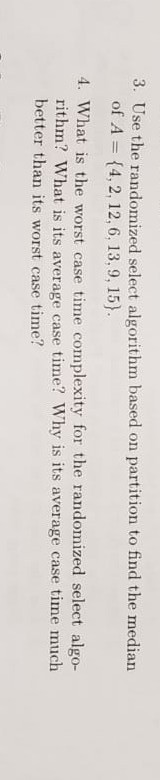 3. Use the randomized select algorithm based on partition to find the median of A 14,2, 12, 6, 13, 9, 15) 4. What is the wors
