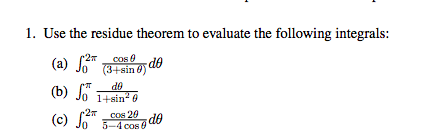 1. Use the residue theorem to evaluate the following integrals: cos θ (2+sin θ) 2n 0 0 1+sin2 θ 2x-0820, de (C) Jo 5-4cos