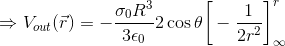 \Rightarrow V_{out}(\vec{r})=-\frac{\sigma_0R^3}{3\epsilon_0}2\cos\theta\bigg[-\frac{1}{2r^2}\bigg]_{\infty}^{r}