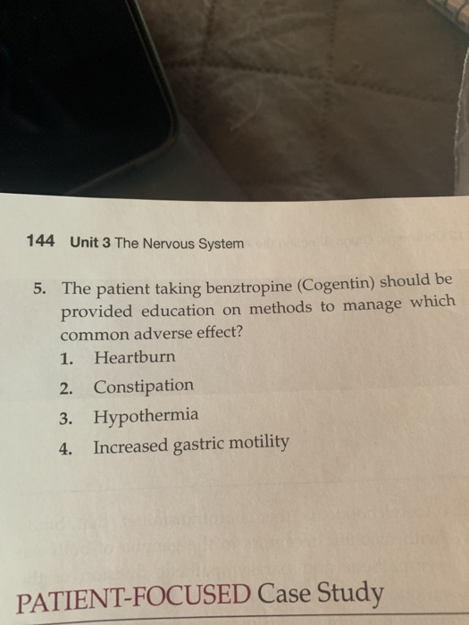 144 Unit 3 The Nervous System 5. The patient taking benztropine (Cogentin) should be provided education on methods to manage