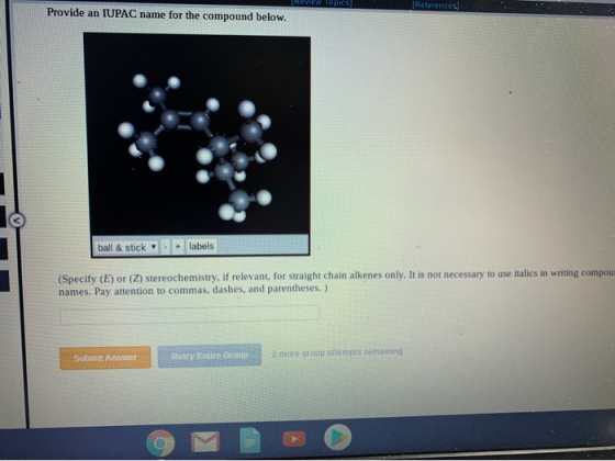 TReview TOPICS (References Provide an IUPAC name for the compound below. ball & stick + labels (Specify (E) or (Z) stereochem