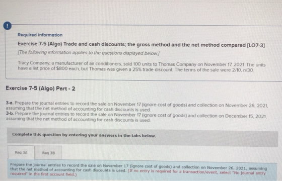 Required information Exercise 7-5 (Algo) Trade and cash discounts; the gross method and the net method compared (L07-3] [The