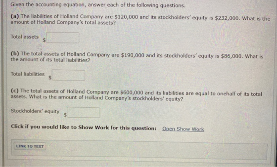 Given the accounting equation, answer each of the following questions. (a) The liabilities of Holland Company are $120,000 an