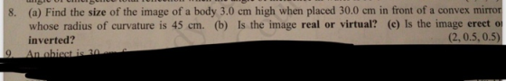 (a) Find the size of the image of a body 3.0 cm high when placed 30.0 cm in front of a convex mirror whose radius of curvatur