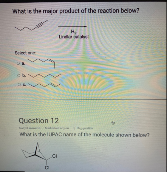 What is the major product of the reaction below? H2 Lindlar catalyst Select one: O a. Ob. O c. Question 12 Not yet answered M