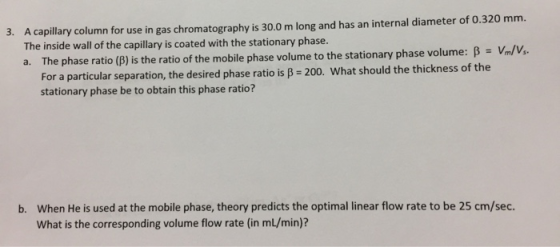 3. A capillary column for use in gas chromatography is 30.0 m long and has an internal diameter of 0.320 mm. The inside wall