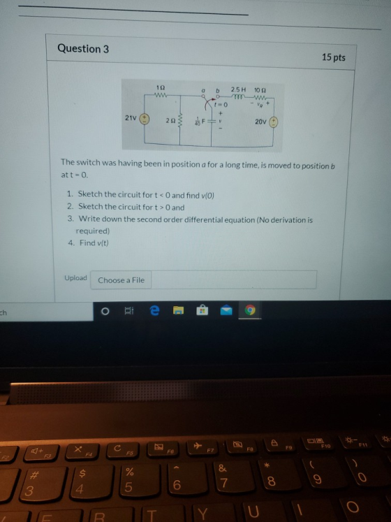 Question 3 15 pts 122 o b 2.5 H 109 t=0 - VR 21v 293 to F - 20v The switch was having been in position a for a long time, is