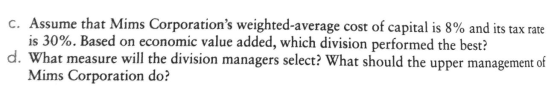 C. Assume that Mims Corporations weighted-average cost of capital is 8% and its tax rate is 30%. Based on economic value add