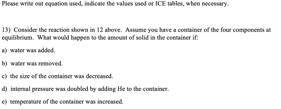 Please write out equation used, indicate the values used or ICE tables, when necessary. 13) Consider the reaction shown in 12