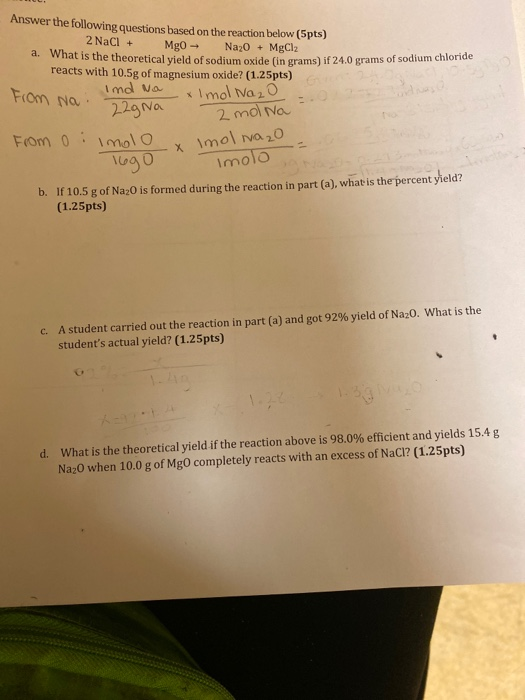 Answer the following questions based on the reaction below (5pts) 2 NaCl + Mgo - Na2O + MgCl2 What is the theoretical yield o