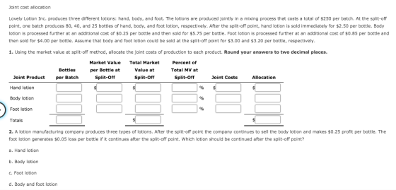 Joint cost allocation Lovely Lotion Inc. produces three different lotions: hand, body, and foot. The lotions are produced joi
