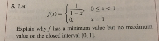 5. Let Aix) = {T+05x<1 <x< 1 31-X x= 1 Explain why f has a minimum value but no maximum value on the closed interval [0, 1].