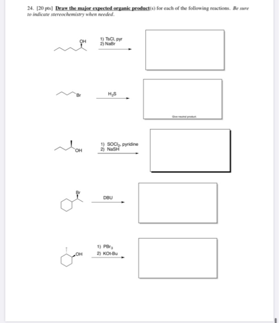 24. (20 pts] Draw the major expected organic product(s) for each of the following reactions. Be sure to indicate stereochemis