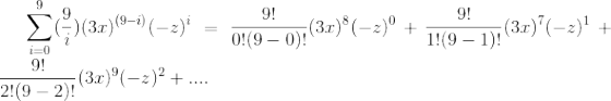 \sum_{i=0}^{9}(\frac{9}{i})(3x)^{(9-i)}(-z)^i=\frac{9!}{0!(9-0)!}(3x)^8(-z)^0+\frac{9!}{1!(9-1)!}(3x)^7(-z)^1+\frac{9!}{2!(9-2)!}(3x)^9(-z)^2+....