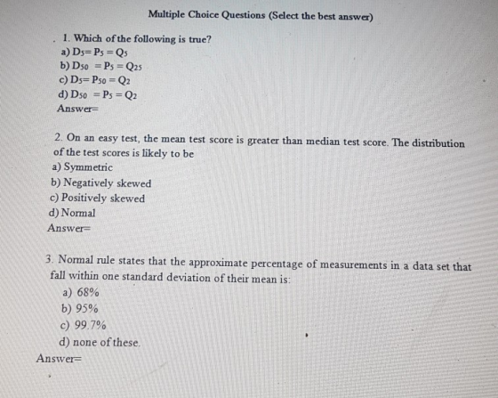 Multiple Choice Questions (Select the best answer) 1. Which of the following is true? a) Ds=Ps = Qs b) Dso = Ps = Q25 c) Ds=P
