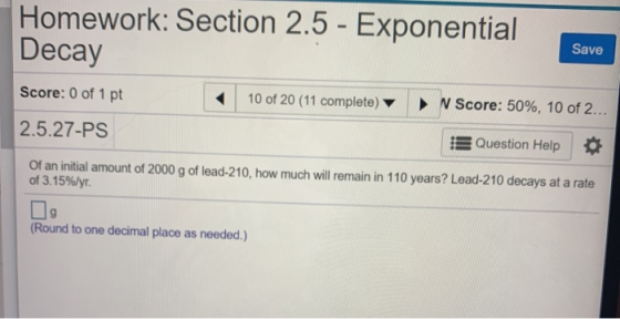 Homework: Section 2.5 - Exponential Decay Save Score: 0 of 1 pt 10 of 20 (11 complete) ► N Score: 50%, 10 of 2... 2.5.27-PS Q