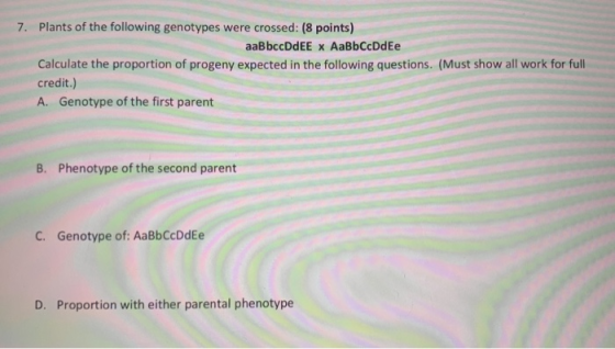 7. Plants of the following genotypes were crossed: (8 points) aaBbccDdEE x AaBbCcDdEe Calculate the proportion of progeny exp