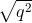 \sqrt{q^{2}}