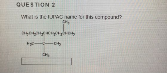 QUESTION 2 What is the IUPAC name for this compound? CH, снэснэснэснс нәсH,снен, Hyc— — сня