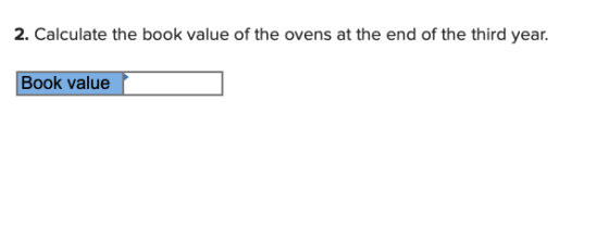 2. Calculate the book value of the ovens at the end of the third year. Book value
