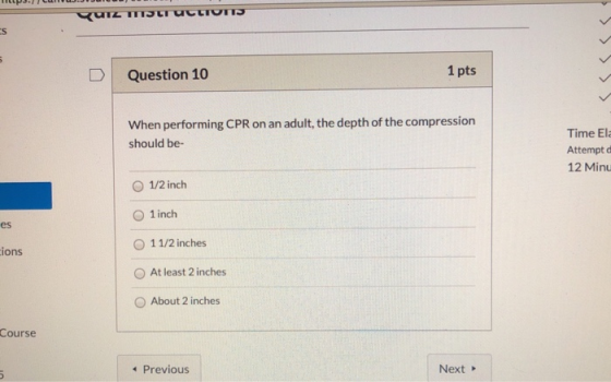 QUIZ TITJET ULTTUTTO Question 10 1 pts When performing CPR on an adult, the depth of the compression should be Time El Attemp