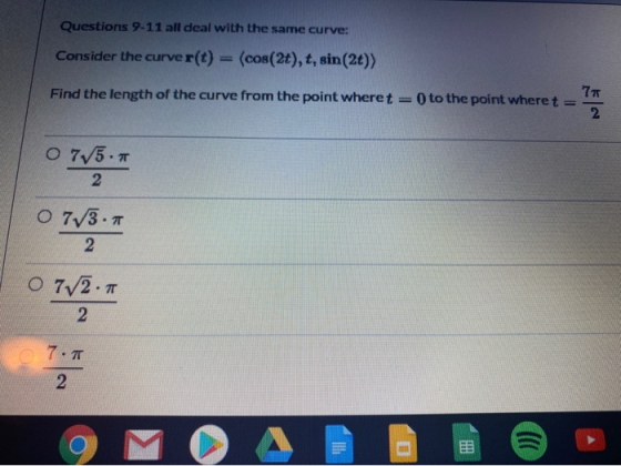 Questions 9-11 all deal with the same curve: Consider the curver(t) = (cos(2t), t, sin(2t)) Find the length of the curve from