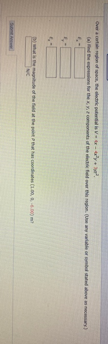 Over a certain region of space, the electric potential is v - -x - 4x²y + 3yz?. (a) Find the expressions for the x,y,z compon