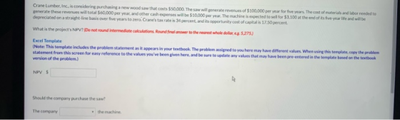 Crane Lumber, Inc., is considering purchasing a new wood saw that costs $50,000. The saw will generate revenues of $100.000 p