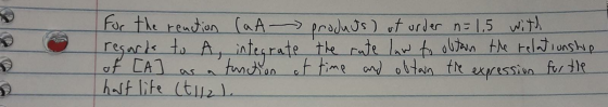 For the reaction (aA produts) at order n= 1,5 with regards to A, integrate the rate law obtain the relationship of [A] functi