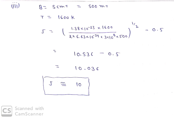 B= scmt = soo my T = 16ook so . i 1.38x10-23 x 1600 - 0.5 2x6.63X10534 * 3x108x500 10.53% - 0.5 10.036 JE 10 CS Scanned with