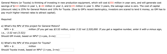 General Motors (or Toyota) is thinking of investing in new production equipment, which will cost $350 million in year zero, a