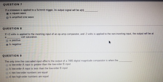 QUESTION 7 If a sinewave is applied to a Schmitt trigger, its output signal will be a(n) a square wave b. amplified sine wave