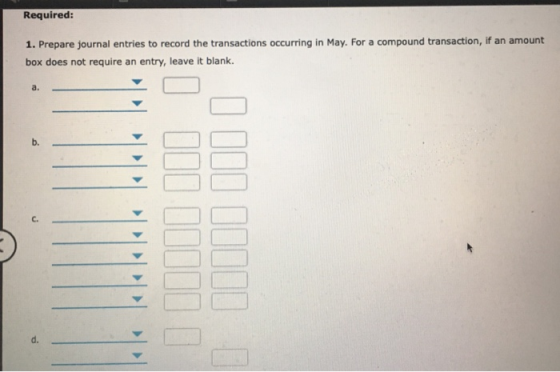 Required: 1. Prepare journal entries to record the transactions occurring in May. For a compound transaction, if an amount bo
