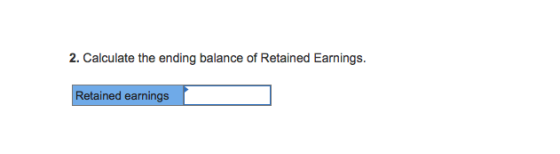 2. Calculate the ending balance of Retained Earnings Retained earnings