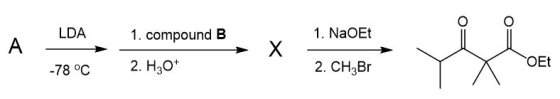 LDA 1. compound B 1. NaOEt A X -78 °C 2. H20* OEt 2. CH3Br